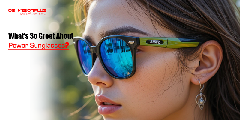What’s So Great About Power Sunglasses?